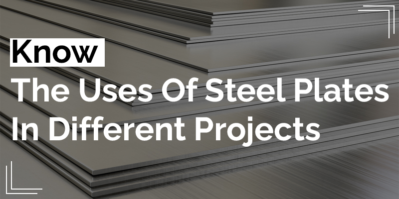 Know The Uses Of Steel Plates In Different Projects