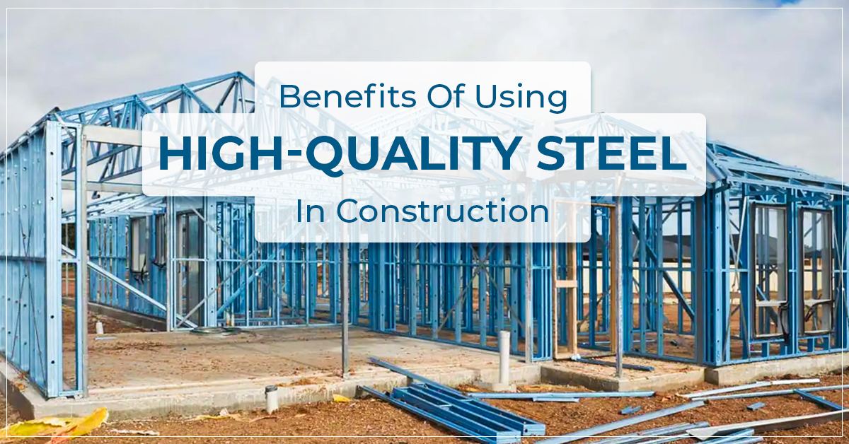 Benefits Of Using High-Quality Steel In Construction