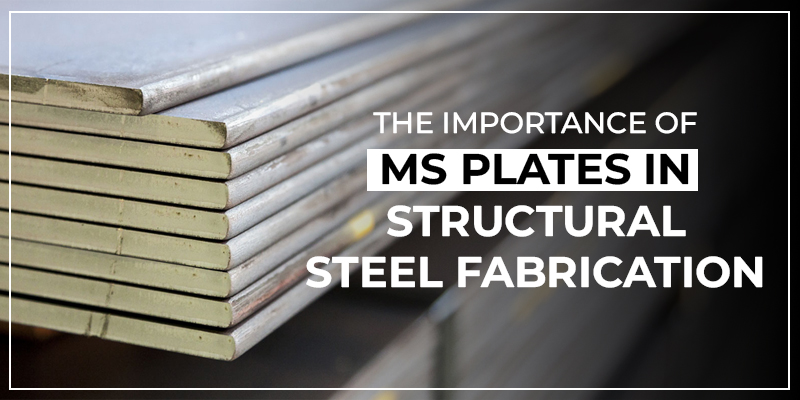 The Importance of MS Plates in Structural Steel Fabrication