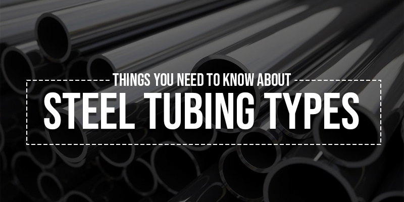 Things You Need To Know About Steel Tubing Types