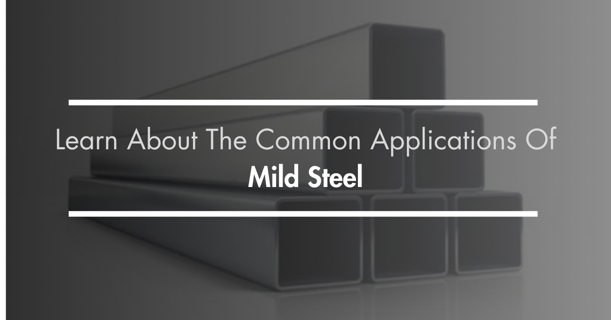 Learn About The Common Applications Of Mild Steel