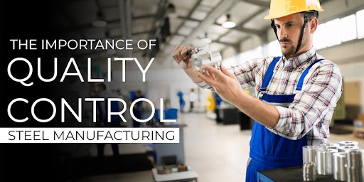The Importance Of Quality Control In Steel Manufacturing