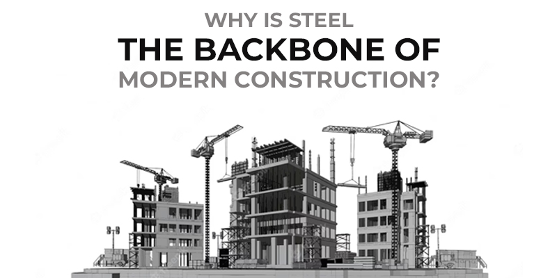 Why Is Steel The Backbone Of Modern Construction?