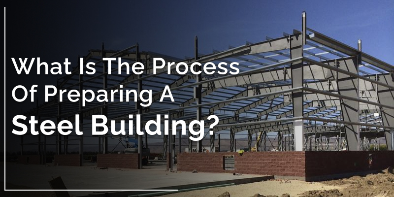 What Is The Process Of Preparing A Steel Building?