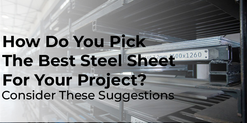 How Do You Pick The Best Steel Sheet For Your Project? Consider These Suggestions