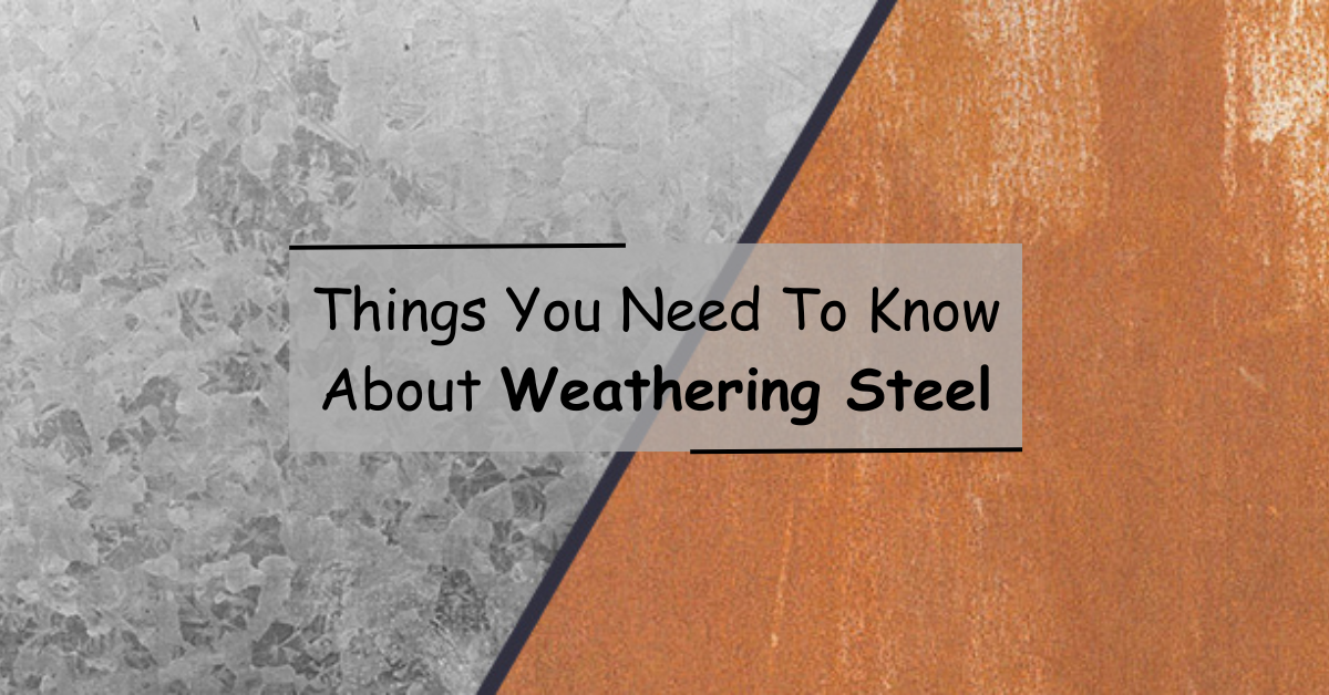 Things You Need To Know About Weathering Steel