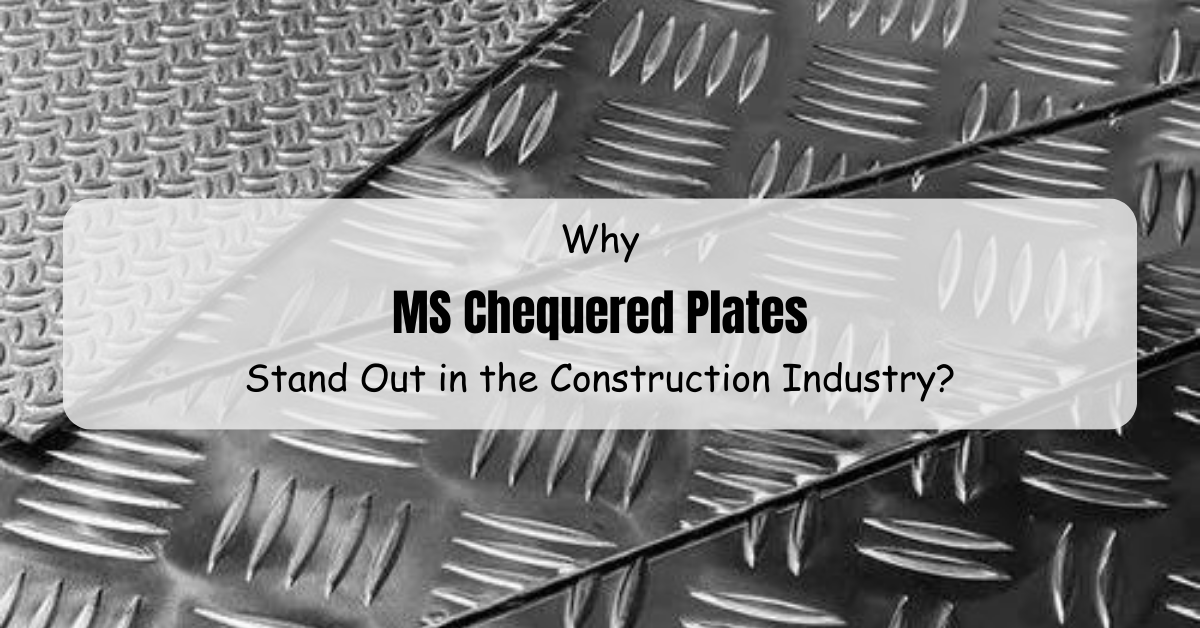 Why MS Chequered Plates Stand Out in the Construction Industry