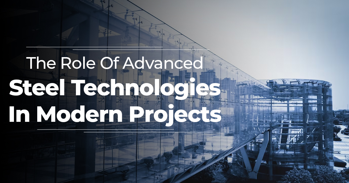 The Role Of Advanced Steel Technologies In Modern Projects