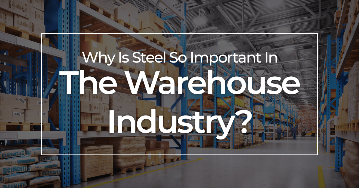 Why Is Steel So Important In The Warehouse Industry?